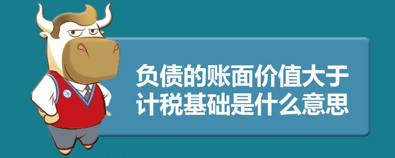 负债的账面价值大于计税基础是什么意思？.jpg