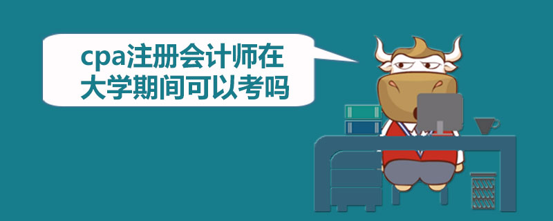 cpa注册会计师在大学期间可以考吗.jpg