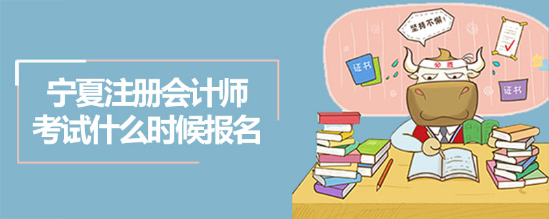 宁夏注册会计师考试什么时候报名.jpg