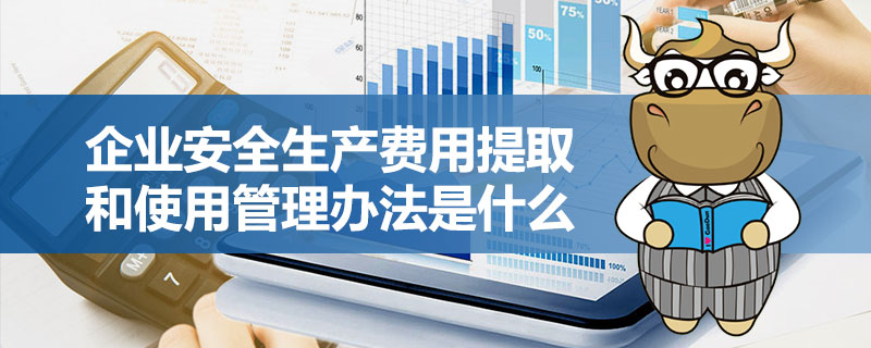 企业安全生产费用提取和使用管理办法是什么.jpg