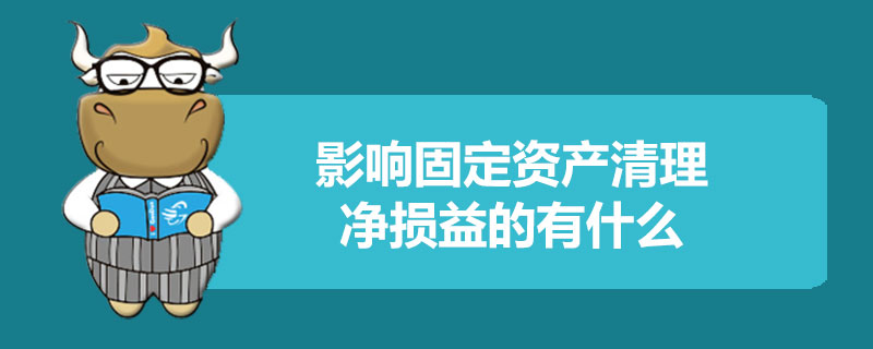 影响固定资产清理净损益的有什么.jpg