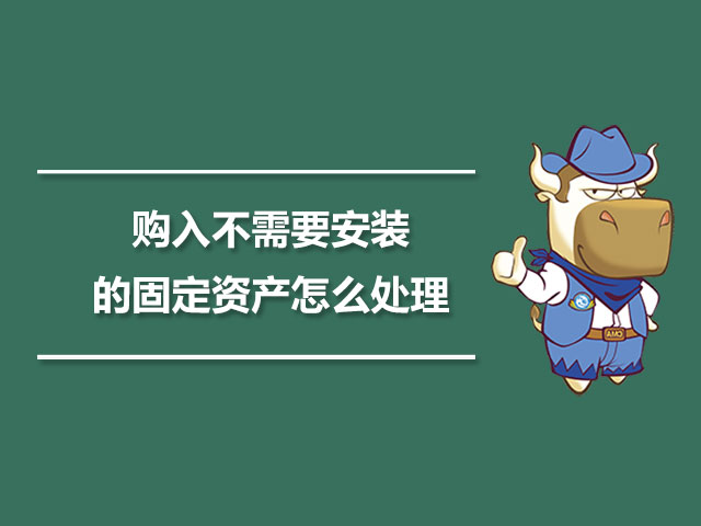 购入不需要安装的固定资产怎么处理.jpg