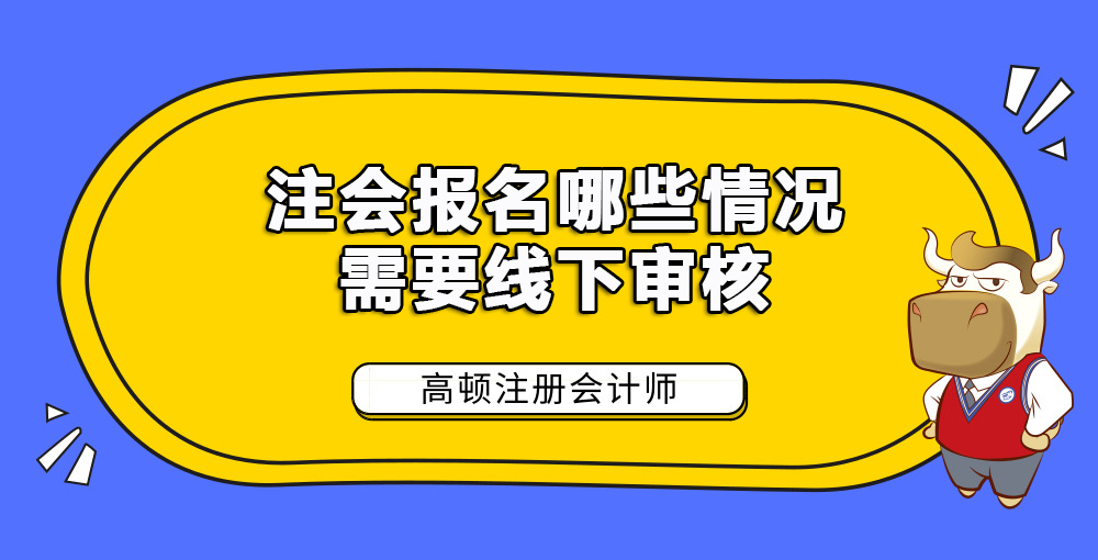 注册会计师报名人员哪些情况需要线下审核.jpg