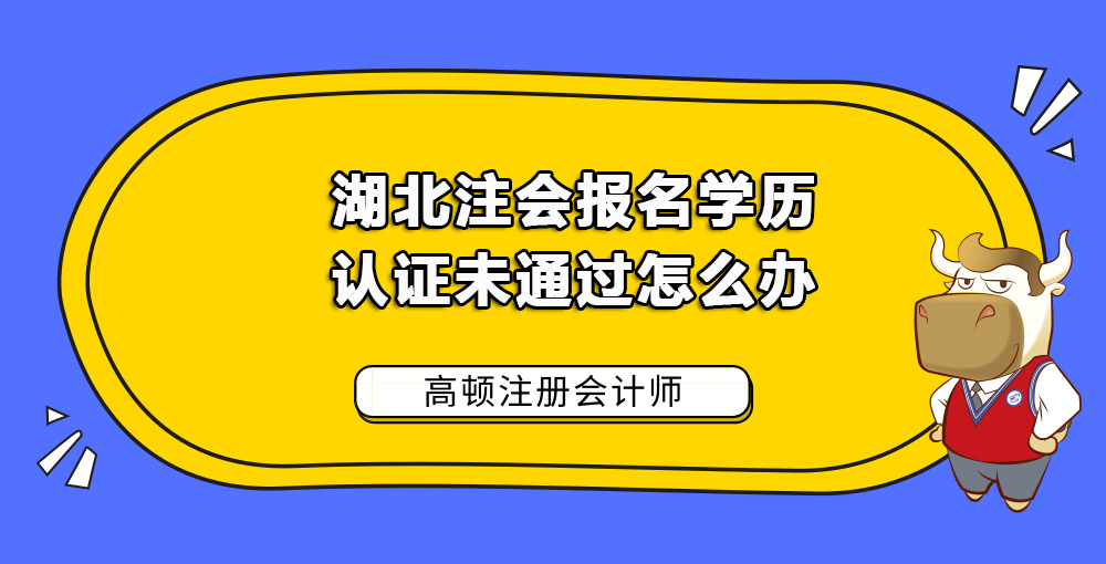 湖北注会报名学历认证未通过怎么办.jpg