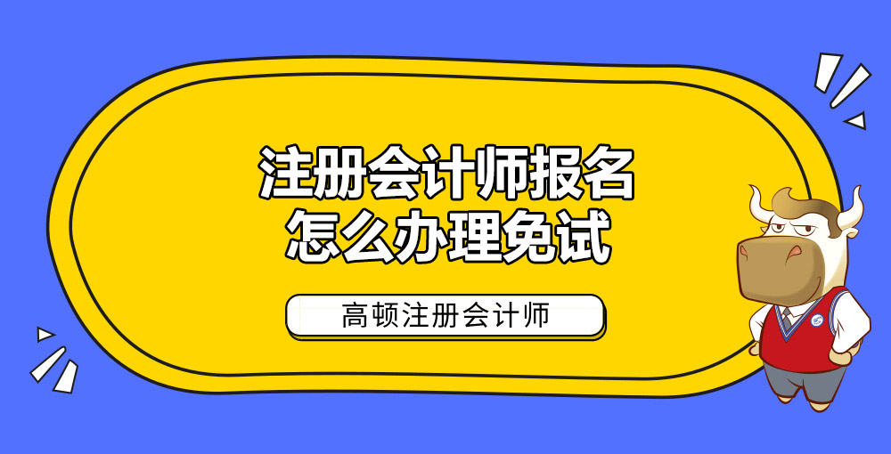 注册会计师报名怎么办理免试.jpg