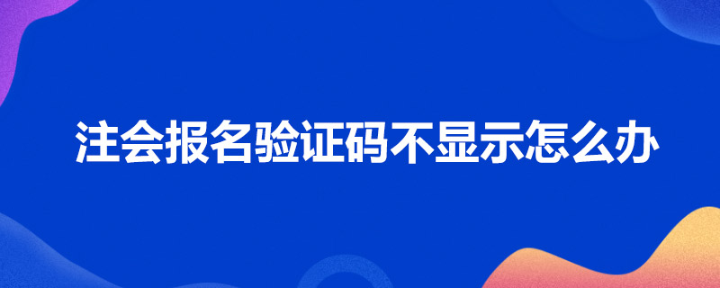 注会报名验证码不显示怎么办.jpg