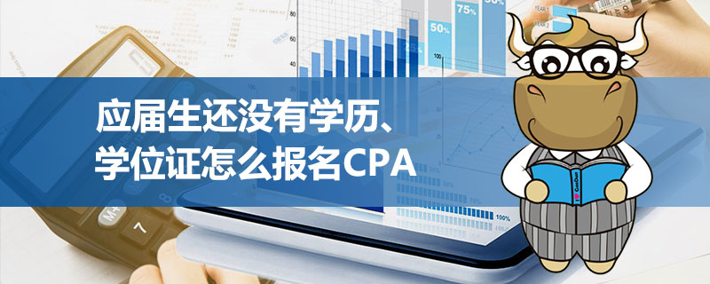 应届生还没有学历学位证怎么报名CPA.jpg