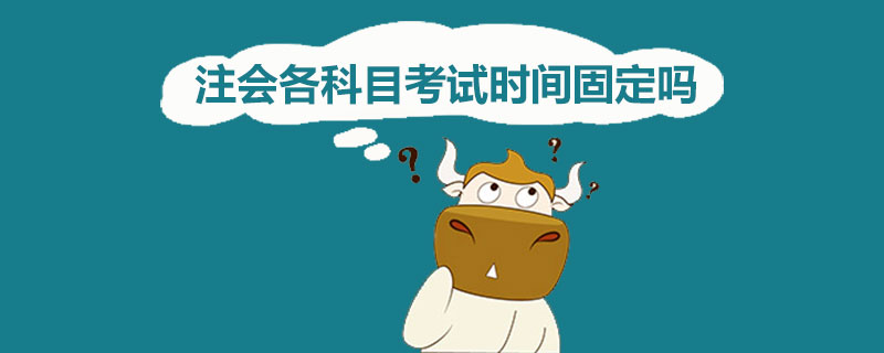 注会各科目考试时间固定吗.jpg